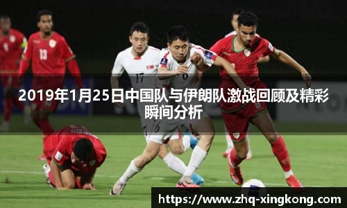 2019年1月25日中国队与伊朗队激战回顾及精彩瞬间分析